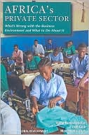 Africa's Private Sector: What's Wrong with the Business Environment and What to Do About It