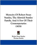 Memoirs of Robert Swan Stanley, the Alnwick Stanley Family, and a Few of Their Contemporaries (1878)