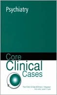 Core Clinical Cases in Psychiatry: A Problem-Solving Approach