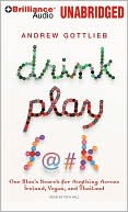 Drink, Play, F@#K: One Man's Search for Anything Across Ireland, Las Vegas, and Thailand