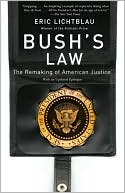Bush's Law: The Remaking of American Justice