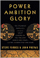 Power Ambition Glory: The Stunning Parallels between Great Leaders of the Ancient World and Today . . . and the Lessons We All Can Learn
