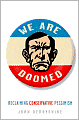 We Are Doomed: Reclaiming Conservative Pessimism