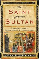 The Saint and the Sultan: The Crusades, Islam, and Francis of Assisi's Mission of Peace