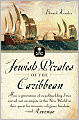 Jewish Pirates of the Caribbean: How a Generation of Swashbuckling Jews Carved Out an Empire in the New World in Their Quest for Treasure, Religious Freedom--and Revenge