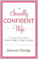 The Sexually Confident Wife: Connecting with Your Husband Mind Body Heart Spirit