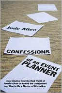 Confessions of an Event Planner: Case Studies from the Real World of Events - How to Handle the Unexpected and How to Be a Master of Discretion