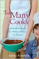 Too Many Cooks: Kitchen Adventures with 1 Mom, 4 Kids, and 102 Recipes