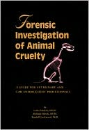Forensic Investigation of Animal Cruelty: A Guide for Veterinary and Law Enforcement Professionals