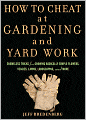 How to Cheat at Gardening and Yard Work: Shameless Tricks for Growing Radically Simple Flowers, Veggies, Lawns, Landscaping, and More