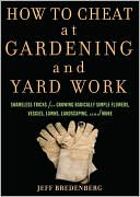 How to Cheat at Gardening and Yard Work: Shameless Tricks for Growing Radically Simple Flowers, Veggies, Lawns, Landscaping, and More