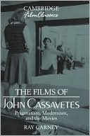The Films of John Cassavetes: Pragmatism, Modernism, and the Movies