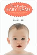The Perfect Baby Name: A Proven Plan for Choosing a Name You'll Love