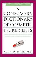 A Consumer's Dictionary of Cosmetic Ingredients, 7th Edition: Complete Information About the Harmful and Desirable Ingredients in Cosmetics and Cosmeceuticals