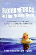 Flotsametrics and the Floating World: How One Man's Obsession with Runaway Sneakers and Rubber Ducks Revolutionized Ocean Science
