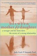 Between Mother and Daughter; A Teenager and Her Mom Share the Secrets of a Strong Relationship