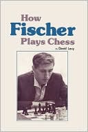 How Fischer Plays Chess by David N.L. Levy: Book Cover