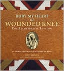 Bury My Heart at Wounded Knee: The Illustrated Edition: An Indian History of the American West