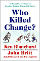 Who Killed Change?: Solving the Mystery of Leading People Through Change