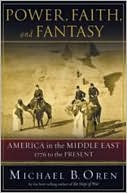 Power, Faith, and Fantasy: America in the Middle East: 1776 to the Present