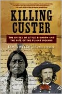Killing Custer: The Battle of Little Bighorn and the Fate of the Plains Indians