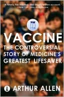 Vaccine: The Controversial Story of Medicine's Greatest Lifesaver