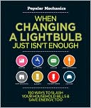 When Changing a Lightbulb Just Isn't Enough: 150 Ways to Slash Your Household Bills & Save Energy, Too