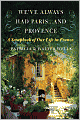 We've Always Had Paris... and Provence: A Scrapbook of Our Life in France