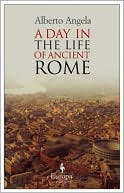 A Day in the Life of Ancient Rome: Daily Life, Mysteries, and Curiosities