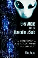 Grey Aliens and the Harvesting of Souls: The Conspiracy to Genetically Tamper with Humanity