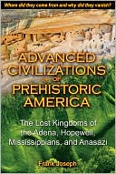 Advanced Civilizations of Prehistoric America: The Lost Kingdoms of the Adena, Hopewell, Mississippians, and Anasazi