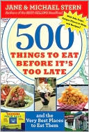 500 Things to Eat Before It's Too Late: And the Very Best Places to Eat Them