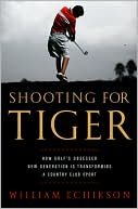 Shooting for Tiger: How Golf's Obsessed New Generation Is Transforming a Country Club Sport