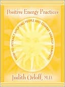 Positive Energy Practices: How to Attract Uplifting People and Combat Energy Vampires
