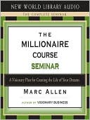The Millionaire Course Seminar: A Visionary Plan for Creating the Life of Your Dreams