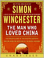 Man Who Loved China: The Fantastic Story of the Eccentric Scientist Who Unlocked the Mysteries of the Middle Kingdom