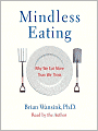 Mindless Eating: Why We Eat More Than We Think