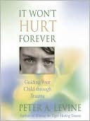 It Won't Hurt Forever: Guiding Your Child through Trauma