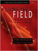 Living the Field: Tapping into the Secret Force of the Universe
