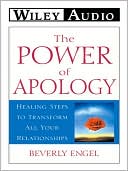 The Power of Apology: Healing Steps to Transform All Your Relationships