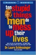 Ten Stupid Things Men Do to Mess Up Their Lives