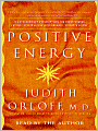 Positive Energy: 10 Extraordinary Prescriptions for Transforming Fatigue, Stress, and Fear into Vibrance, Strength, and Love
