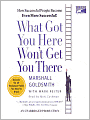 What Got You Here Won't Get You There: How Successful People Become Even More Successful