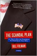 The Scandal Plan: Or: How to Win the Presidency by Cheating on Your Wife