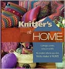 Knitter's at Home: Cottage, Condo, Cave, or Castle, No Matter Where You Live, Knits Make It Home