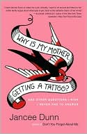 Why Is My Mother Getting a Tattoo?: And Other Questions I Wish I Never Had to Answer