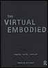 The Virtual Embodied: Practices Theories and the New Technologies