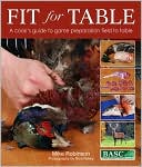 Fit For Table: A Cook's Guide To Game Preparation Field To Table