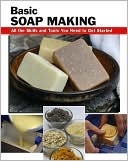 Basic Soap Making: All the Skills and Tools You Need to Get Started