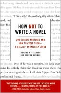 How Not to Write a Novel: 200 Classic Mistakes and How to Avoid Them--A Misstep-by-Misstep Guide